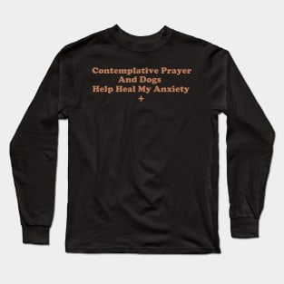 Contemplative Prayer and Dogs Help Heal My Anxiety Long Sleeve T-Shirt